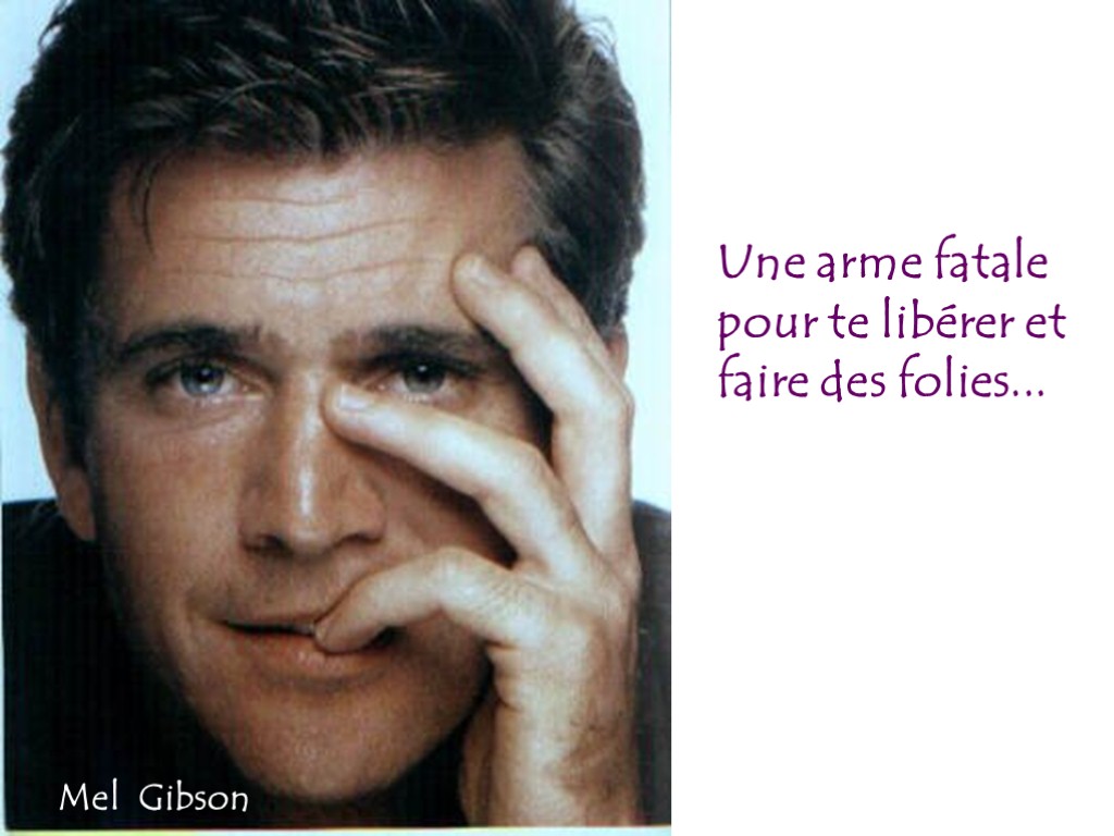 Une arme fatale pour te libérer et faire des folies... Mel Gibson